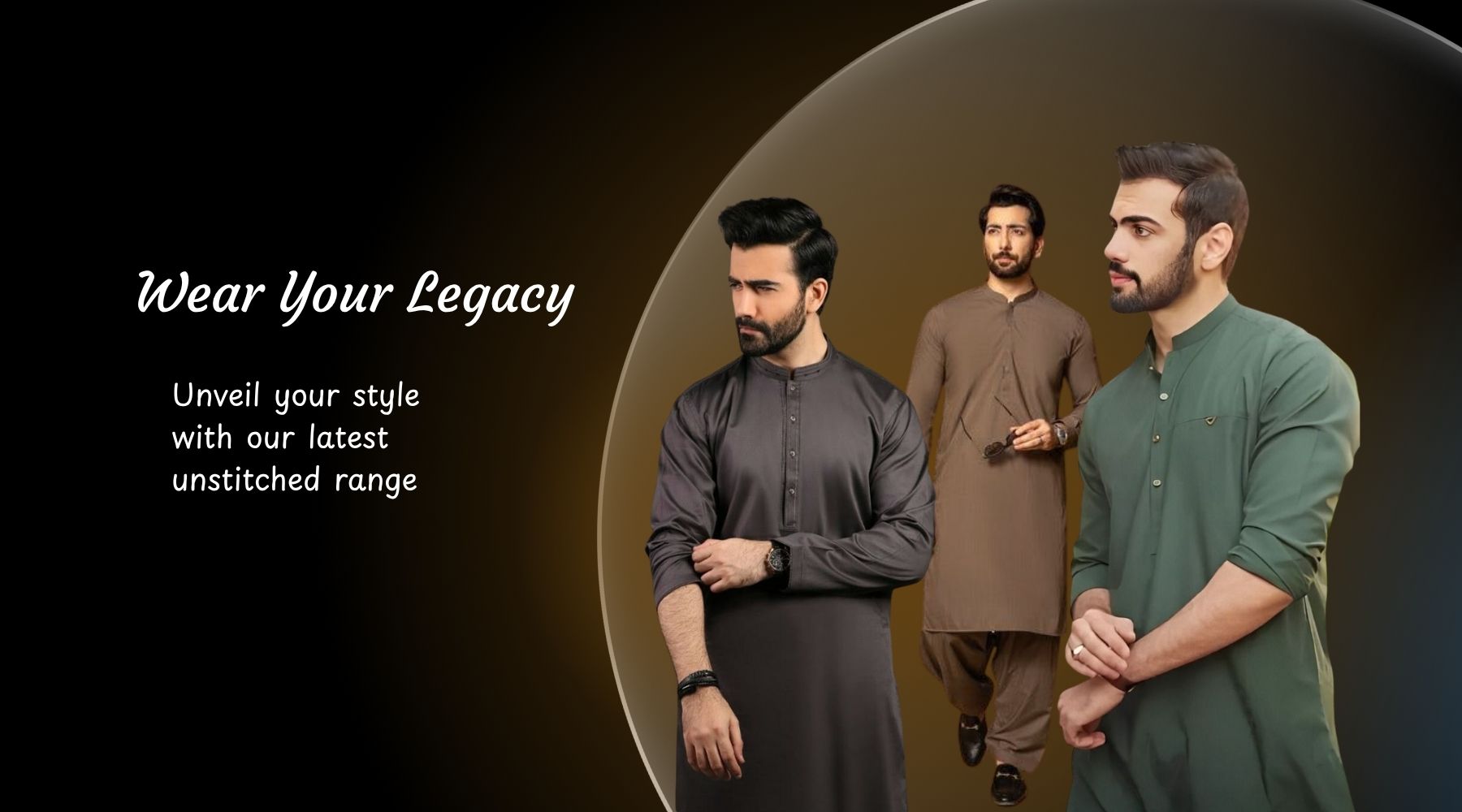 wear your legacy
unveil your style with our latest unstitched range 
